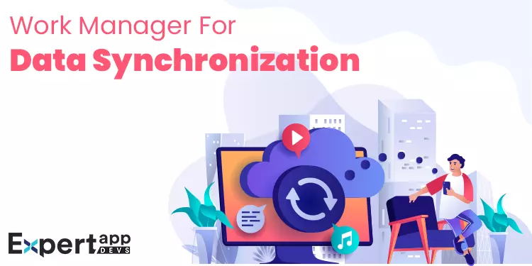 work manager for data synchronization work manager for data synchronization