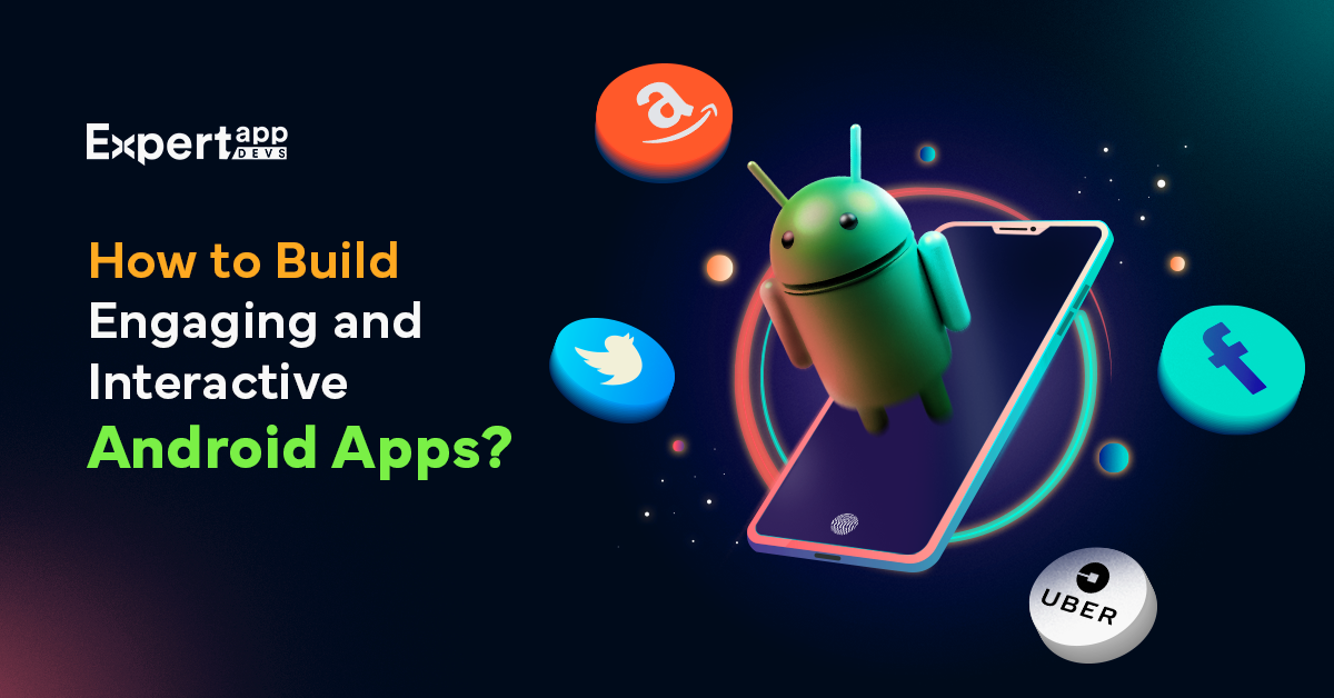 how to create engaging and interactive android app