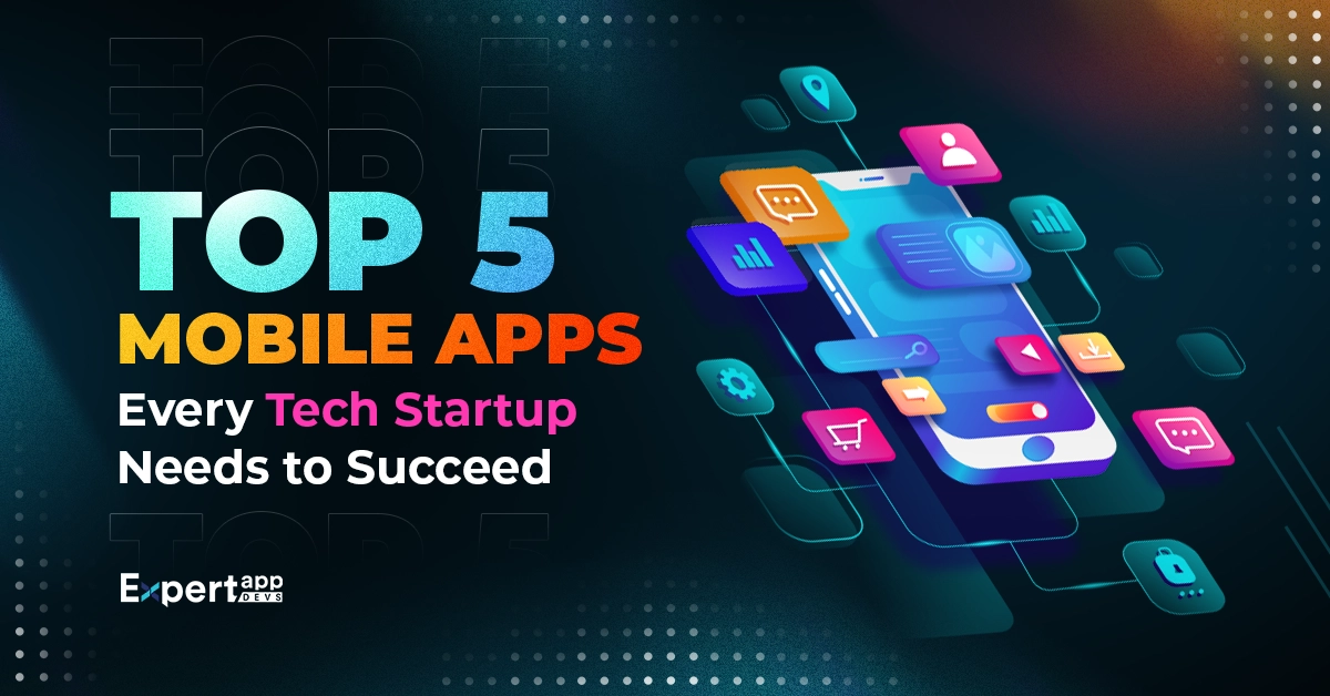 Top 5 Mobile Apps Every Tech Startup Needs to Succeed