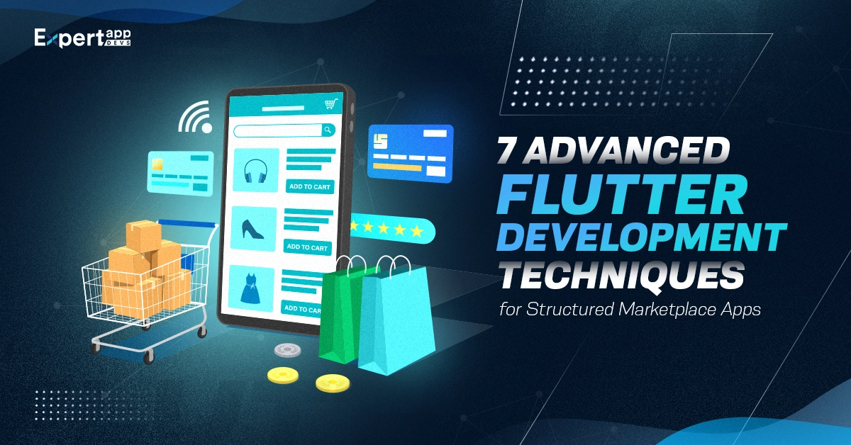 7 Advanced Flutter Development Techniques for Structured Marketplace Apps