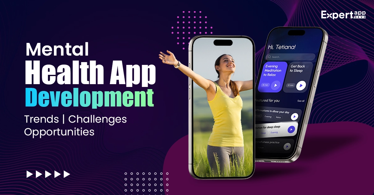 Mental Health App Development: Trends, Challenges, and Opportunities