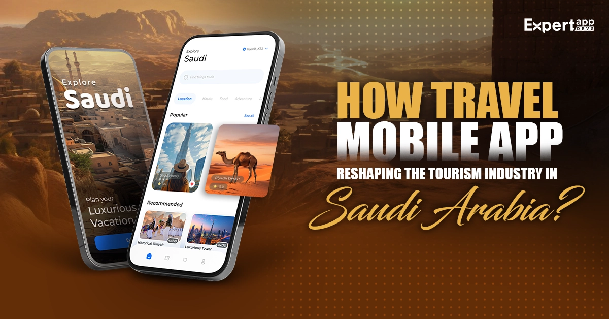 How Travel Mobile App Solutions Reshaping the Tourism Industry in Saudi Arabia