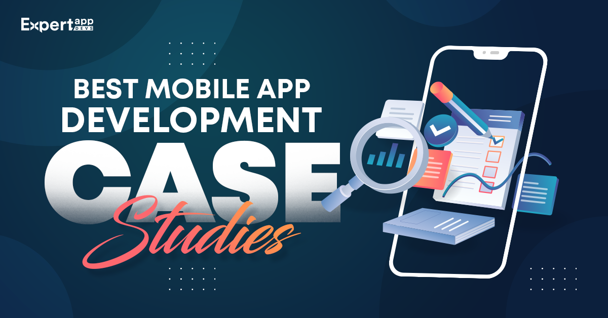 Top 6 Mobile app Development Case Studies by Expert App Devs