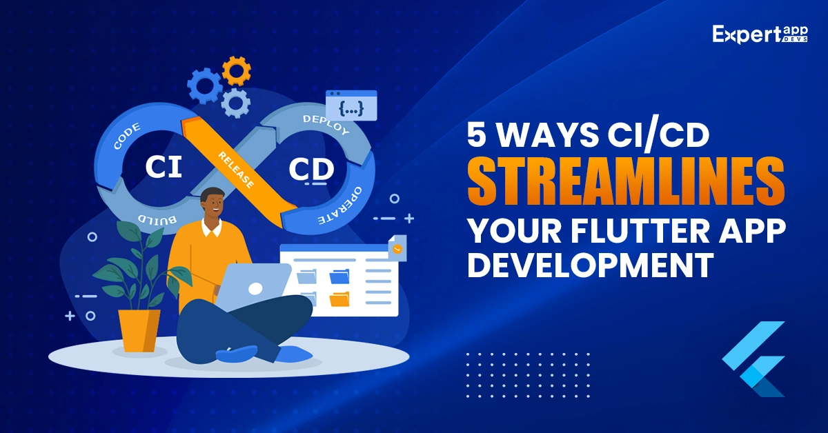 Top 5 Ways CI/CD Streamlines Your Flutter App Development (For Faster Delivery & Lower Costs)